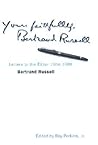 Yours Faithfully, Bertrand Russell: A Lifelong Fight for Peace, Justice, and Truth in Letters to the Editor Yours Faithfully, Bertrand Russell: A Lifelong Fight for Peace, Justice, and Truth in Letters to the Editor