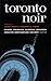 Toronto Noir (Akashic Noir)