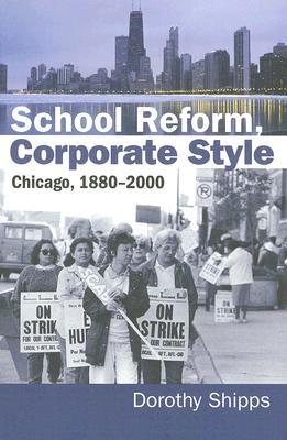 School Reform, Corporate Style: Chicago, 1880-2000 (Studies in Government and Public Policy)