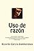 Uso de razón: el arte de razonar, persuadir, refutar. Un programa integral de iniciación a la lógica, el debate y la dialéctica