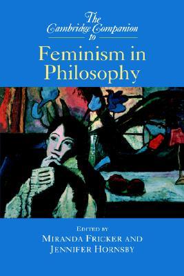 The Cambridge Companion to Feminism in Philosophy (Cambridge Companions to Philosophy)