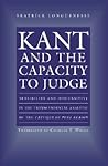 Kant and the Capacity to Judge: Sensibility and Discursivity in the Transcendental Analytic of the Critique of Pure Reason Kant and the Capacity to Judge: Sensibility and Discursivity in the Transcendental Analytic of the Critique of Pure Reason