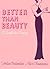 Better than Beauty: A Guide...
