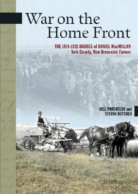 War on the Home Front: The Farm Diaries of Daniel MacMillan, 1914-1927 (New Brunswick Military Heritage)