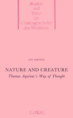 Nature and Creatures: Thomas Aquinas's Way of Thought (Studien Und Texte Zur Geistesgeschichte Des Mittelalters Bd 21)