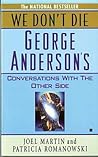 We Don't Die: George Anderson's Conversations with The Other Side We Don't Die: George Anderson's Conversations with The Other Side