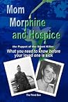 Mom Morphine and Hospice, the Puppet of the Silent Killer: What you need to know before your loved one is sick