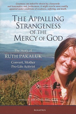 The Appalling Strangeness of the Mercy of God: The Story of Ruth Pakaluk, Convert, Mother and Pro-Life Activist (Paperback)