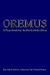 Oremus: A Prayerbook for the Old Catholic Priest Oremus: A Prayerbook for the Old Catholic Priest