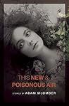 This New & Poisonous Air by Adam McOmber