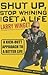 Shut Up, Stop Whining, and Get a Life: A Kick-Butt Approach to a Better Life