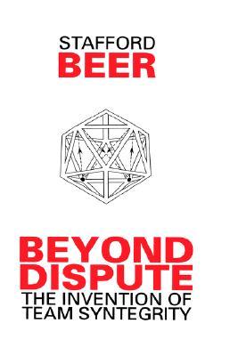 Beyond Dispute: The Invention of Team Syntegrity (Hardcover)