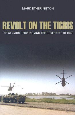 Revolt on the Tigris: The Al-Sadr Uprising and the Governing of Iraq (Hardcover)