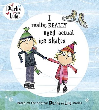 I Really, Really Need Actual Ice Skates (Charlie and Lola)