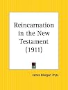 Reincarnation in the New Testament (1911) Reincarnation in the New Testament (1911)