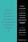 The Role of Central Conceptual Structures in the Development of Children's Thought