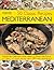 50 Classic Mediterranean Recipes: Explore the traditional coastal dishes of Greece, Italy, France and Spain--all shown step-by-step in 200 color photographs