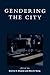Gendering the City by Kristine B. Miranne