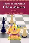Secrets of the Russian Chess Masters: Beyond the Basics Secrets of the Russian Chess Masters: Beyond the Basics