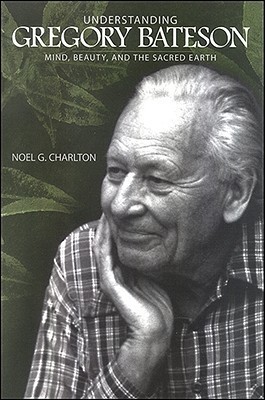 Understanding Gregory Bateson: Mind, Beauty, and the Sacred Earth