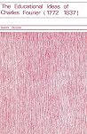 Educational Ideas of Charles Fourier 1772-1837 Educational Ideas of Charles Fourier 1772-1837