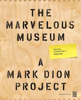 The Marvelous Museum: Orphans, Curiosities  Treasures: A Mark Dion Project