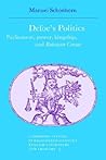 Defoe's Politics: Parliament, Power, Kingship and 'Robinson Crusoe' (Cambridge Studies in Eighteenth-Century English Literature and Thought, Series Number 9) Defoe's Politics: Parliament, Power, Kingship and 'Robinson Crusoe' (Cambridge Studies in Eighteenth-Century English Literature and Thought, Series Number 9)