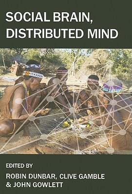 Social Brain, Distributed Mind (Proceedings of the British Academy: Themed volumes of essays in the humanities and social sciences, 158)