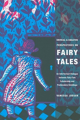 Critical and Creative Perspectives on Fairy Tales: An Intertextual Dialogue Between Fairy-Tale Scholarship and Postmodern Retellings (The Donald Haase Series in Fairy-Tale Studies)