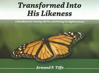 TRANSFORMED INTO HIS LIKENESS: A Handbook for Putting Off Sin and Putting on Righteousness (Paperback)