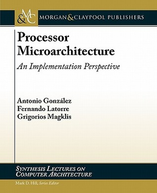 Processor Microarchitecture: An Implementation Perspective (Synthesis Lectures on Computer Architecture)