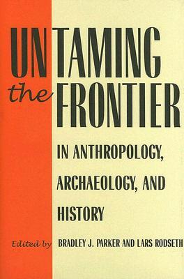Untaming the Frontier in Anthropology, Archaeology, and History (Hardcover)