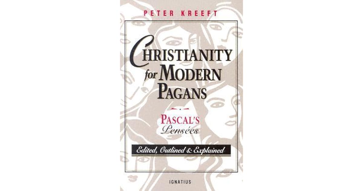 Christianity for Modern Pagans: Pascal's Pensées - Edited, Outlined & Explained by Peter Kreeft