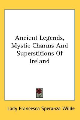 Ancient Legends, Mystic Charms And Superstitions Of Ireland (Paperback)