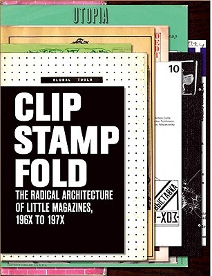 Clip, Stamp, Fold: The Radical Architecture of Little Magazines 196X to 197X (Hardcover)