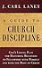 A Guide to Church Discipline: God's Loving Plan for Restoring Believers to Fellowship with Himself and with the Body of Christ