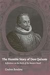 The Humble Story of Don Quixote: Reflections on the Birth of the Modern Novel The Humble Story of Don Quixote: Reflections on the Birth of the Modern Novel