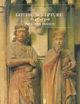Gothic Sculpture, 1140 1300 (The Yale University Press Pelican History of Art Series)