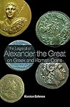 The Legend of Alexander the Great on Greek and Roman Coins The Legend of Alexander the Great on Greek and Roman Coins