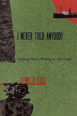I never Told Anybody: Teaching Poetry Writing to Old People (Paperback)