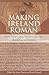 Making Ireland Roman: Irish...