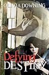 Defying Destiny by Olivia Downing