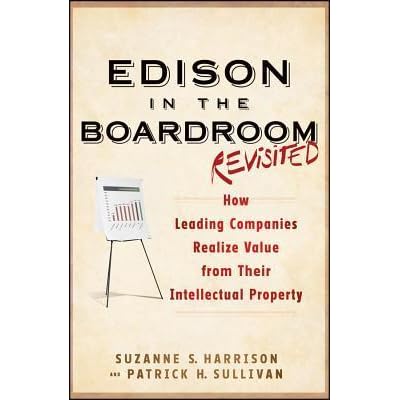 Edison In The Boardroom Revisited How Leading Companies Realize Value From Their Intellectual Property By Suzanne S Harrison