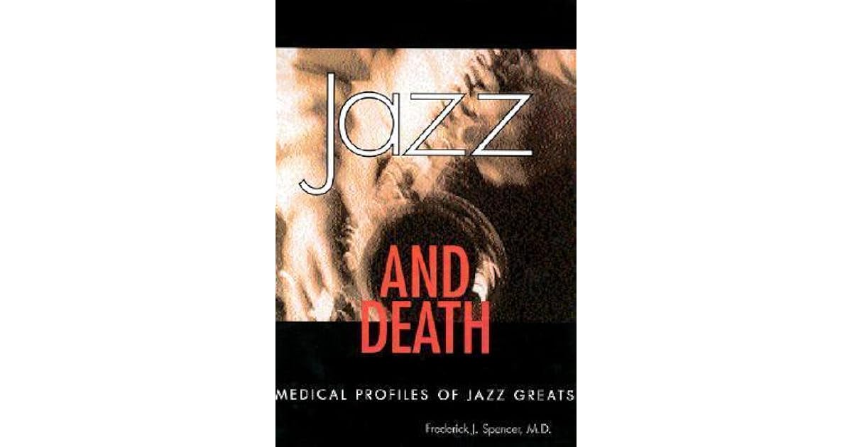 Jazz and Death Medical Profiles of Jazz Greats by Frederick J. Spencer