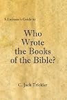 A Layman's Guide to Who Wrote the Books of the Bible? A Layman's Guide to Who Wrote the Books of the Bible?