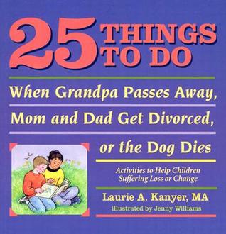 25 Things to Do When Grandpa Passes Away, Mom and Dad Get Divorced, or the Dog Dies: Activities to Help Children Suffering a Loss or Change (Paperback)