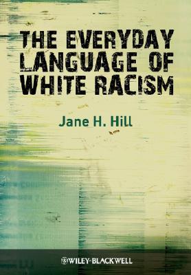 The Everyday Language of White Racism (Wiley Blackwell Studies in Discourse and Culture)