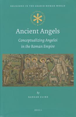 Ancient Angels: Conceptualizing Angeloi in the Roman Empire (Religions in the Graeco-Roman World, 172)