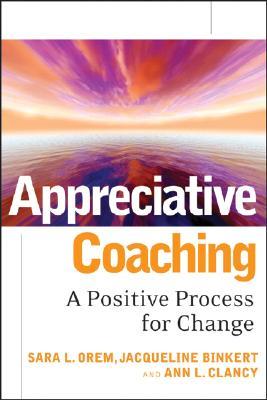 Appreciative Coaching: A Positive Process for Change (Jossey-Bass Business & Management)