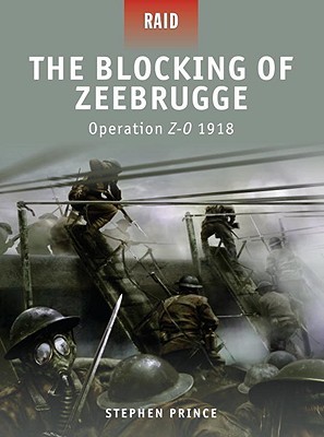 The Blocking of Zeebrugge: Operation Z-O 1918 (Osprey Raid #7)